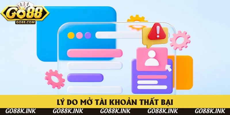 Lý do mở tài khoản thất bại