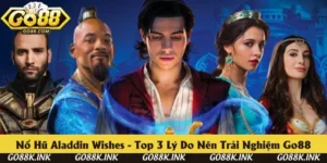 Nổ Hũ Aladdin Wishes - Top 3 Lý Do Nên Trải Nghiệm Go88