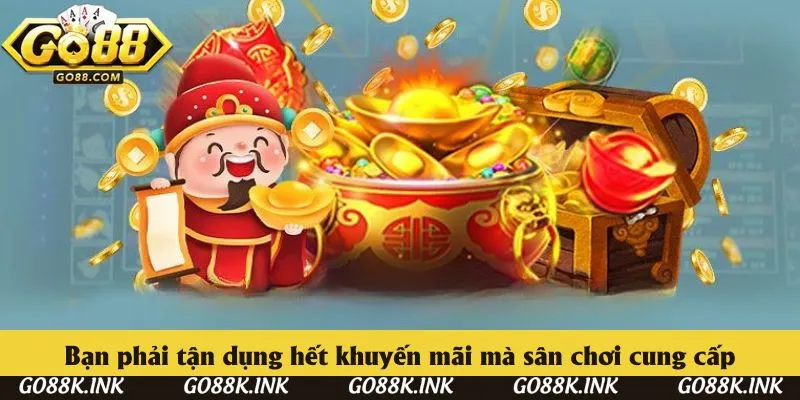 Bạn phải tận dụng hết khuyến mãi mà sân chơi cung cấp Bạn phải tận dụng hết khuyến mãi mà sân chơi cung cấp