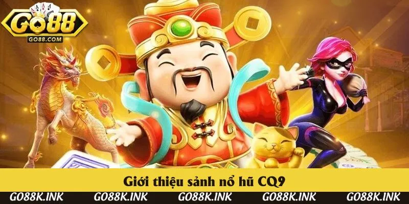 Tổng quan sảnh nổ hũ CQ9 Tổng quan sảnh nổ hũ CQ9