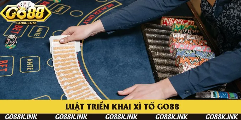 Luật triển khai bài cơ bản cho Xì Tố Go88