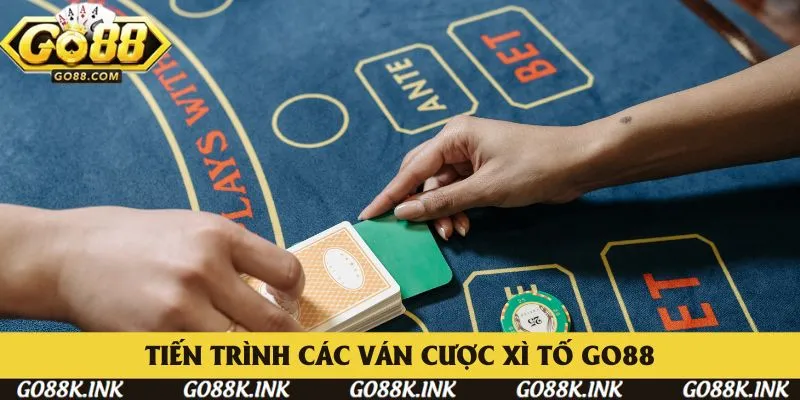Tiến trình các ván cược cho Xì Tố Go88
